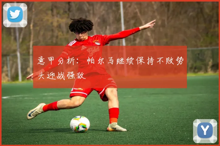 意甲分析：帕尔马继续保持不败势头迎战强敌